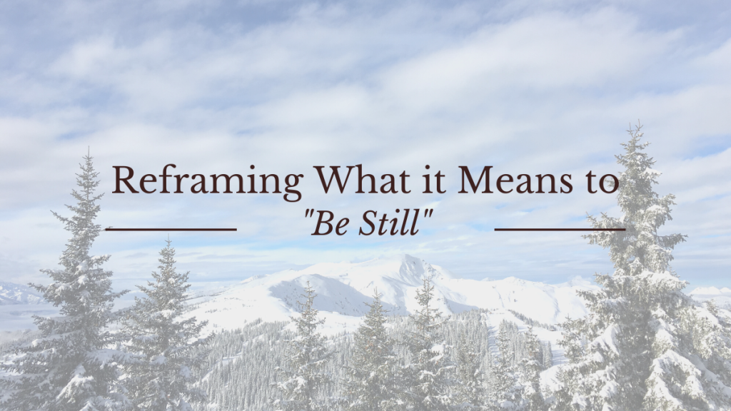 Reframing What it Means to “Be Still”